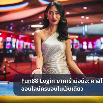 Fun88 Login บาคาร่ามือถือ: คาสิโนออนไลน์ครบจบในเว็บเดียว